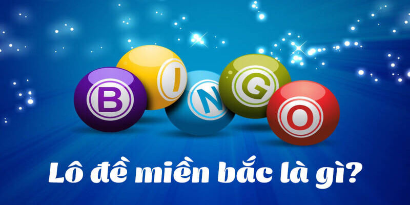 Lô đề miền Bắc và các kiến thức cần nắm khi tham gia